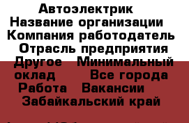 Автоэлектрик › Название организации ­ Компания-работодатель › Отрасль предприятия ­ Другое › Минимальный оклад ­ 1 - Все города Работа » Вакансии   . Забайкальский край